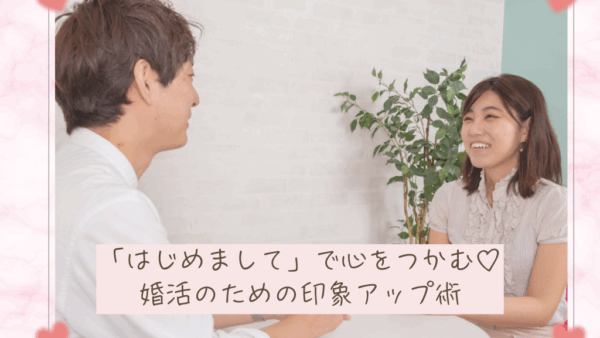 「はじめまして」で心をつかむ♡婚活のための印象アップ術