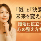 「気」と「決意」で未来を変える！ 婚活に役立つ心の整え方♥