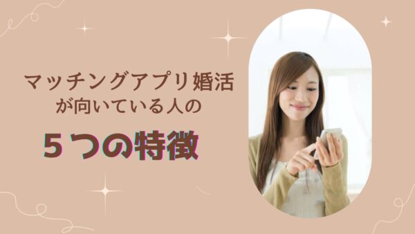 マッチングアプリの婚活が向いている人の５つの特徴