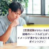 【恋愛経験が少ない方必見】結婚のハードルが上がってイメージが湧かないあなたを変えるポイント2つ♡