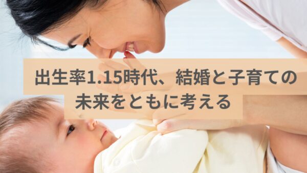 出生率1.15時代、結婚と子育ての未来をともに考える
