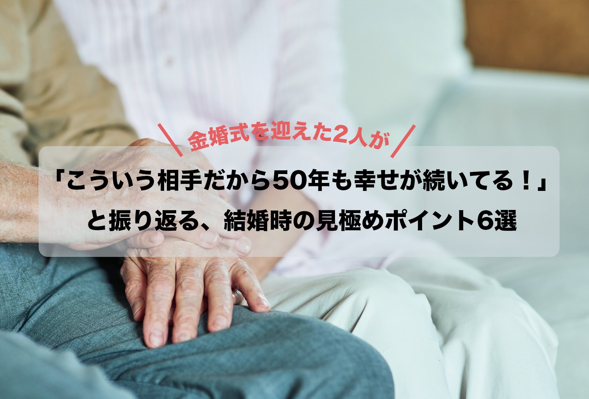 金婚式を迎えた2人が「こういう相手だから50年も幸せが続いてる!」と振り返る、結婚時の見極めポイント6選