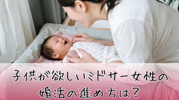 子供が欲しいミドサー女性の婚活の進め方は？