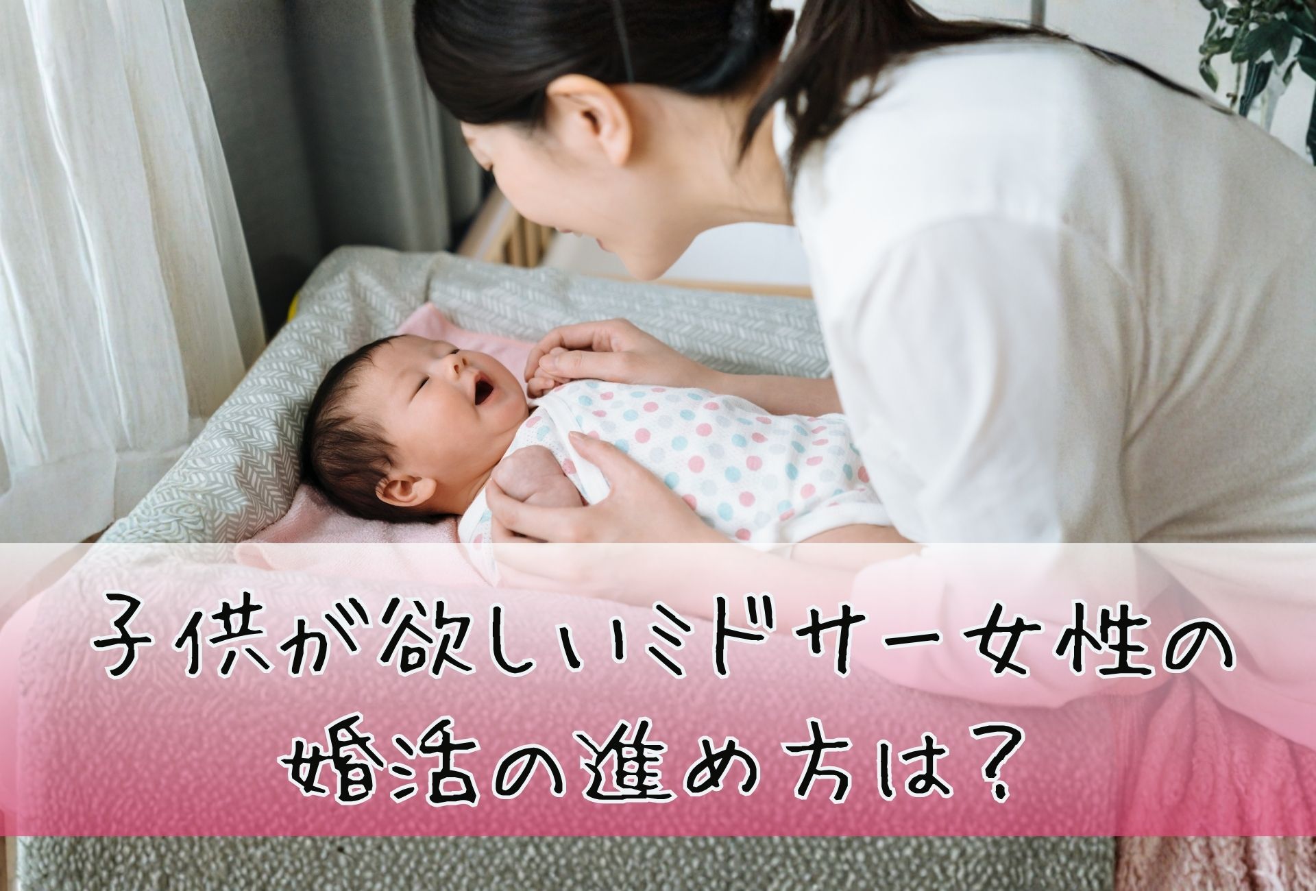 子供が欲しいミドサー女性の婚活の進め方は?