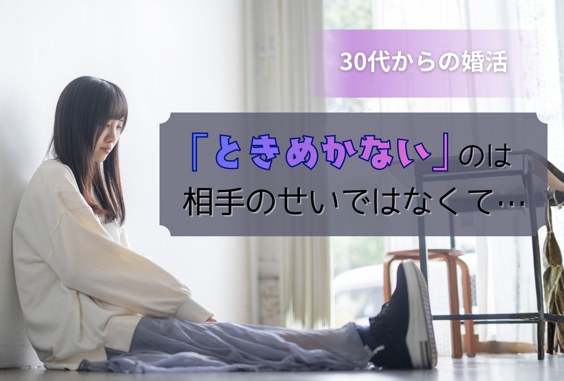 30代からの婚活：「ときめかない」のは相手のせいではなくて…