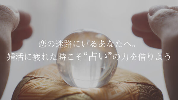 婚活に疲れた時こそ“占い”の力を借りよう