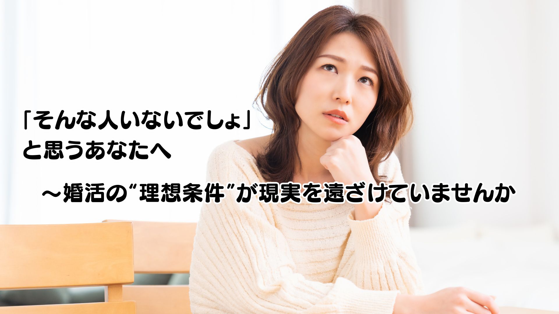 「そんな人いないでしょ」と思うあなたへ――婚活の“理想条件”が現実を遠ざけていませんか