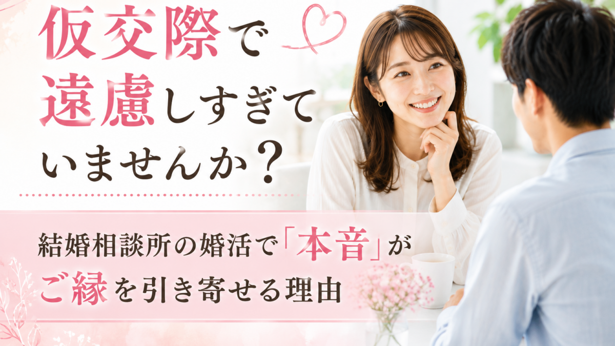 仮交際で遠慮しすぎていませんか？結婚相談所の婚活で「本音」がご縁を引き寄せる理由