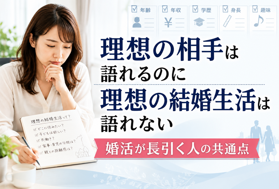 婚活が長引く人ほど「理想の相手」は語れるのに「理想の結婚生活」は語れない